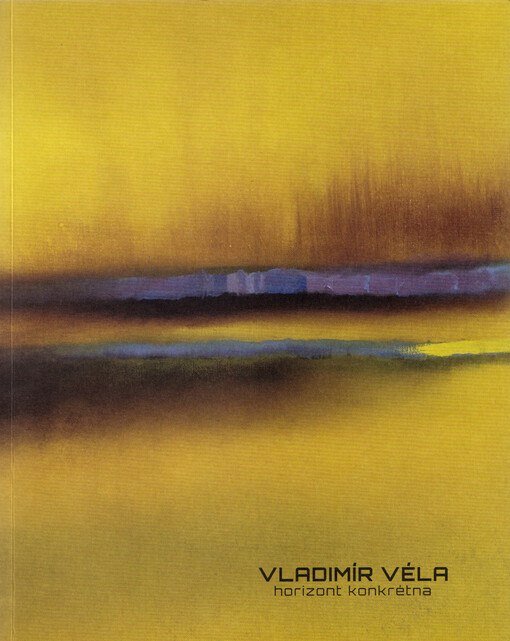 Vladimír Véla: horizont konkrétna = the horizon of the concrete