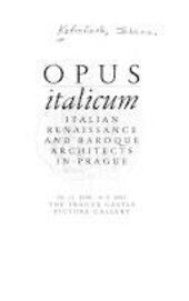 Opus italicum : italian renaissance and baroque architects in Prague : 24.11.2000-4.3.2001, the Prague Castle Picture Gallery