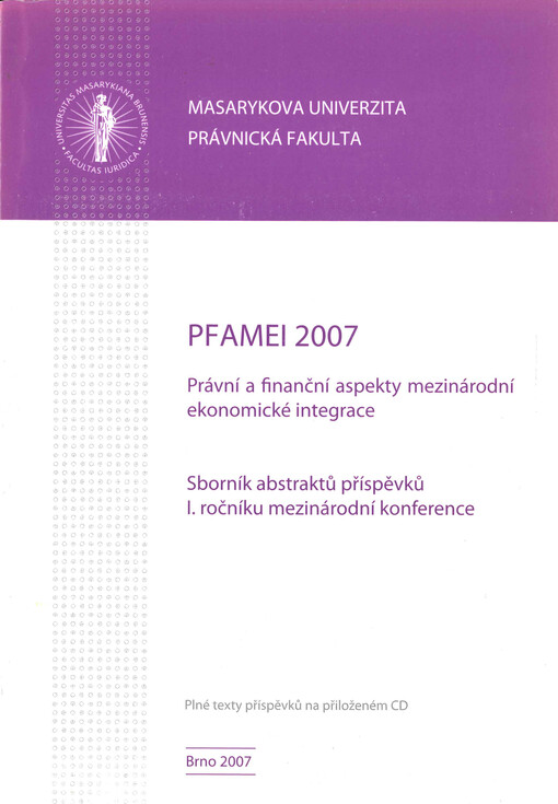 PFAMEI 2007 - Právní a finanční aspekty mezinárodní ekonomické integrace : sborník abstraktů příspěvků I. ročníku mezinárodní konference : 8.-9.5.2007 : Brno, Česká republika