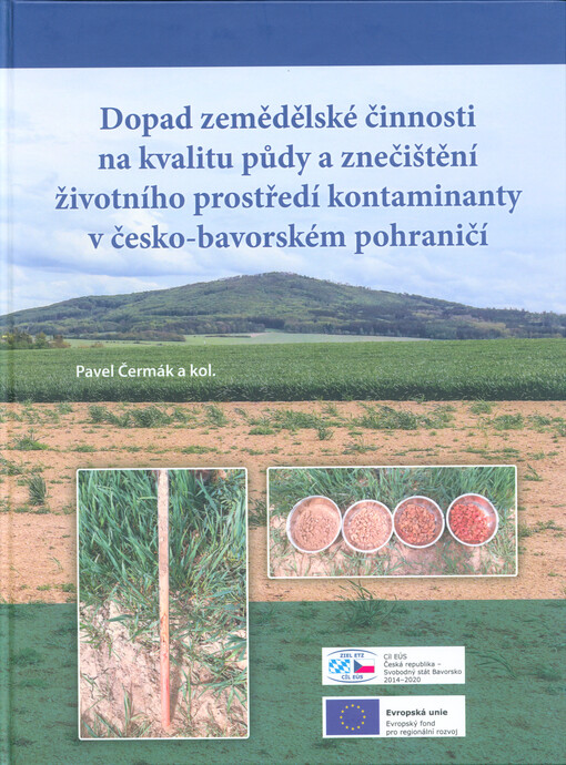 Dopad zemědělské činnosti na kvalitu půdy a znečištění životního prostředí kontaminanty v česko-bavorském pohraničí = Auswirkungen der landwirtschaftlichen Tätigkeit auf die Bodenqualität und Schadstoffbelastung in der tschechisch-bayerischen Grenzregion : projekt č. 220 : monografie