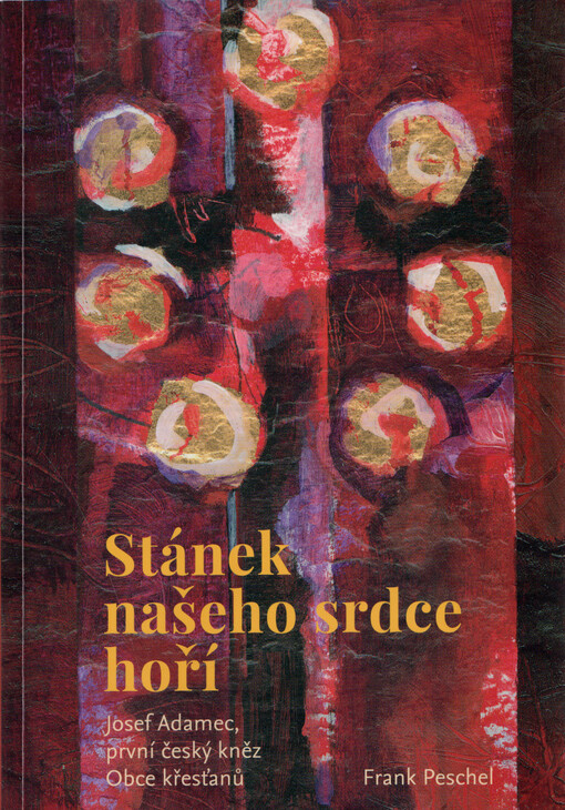 Stánek našeho srdce hoří : Josef Adamec - první český kněz Obce křesťanů