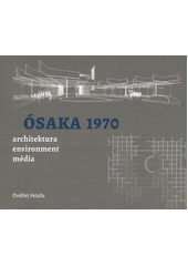 Ósaka 1970 : architektura, environment, média : světová výstava jako křižovatka československé a světové architektury  (odkaz v elektronickém katalogu)