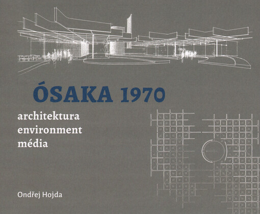 Ósaka 1970 : architektura, environment, média : světová výstava jako křižovatka československé a světové architektury