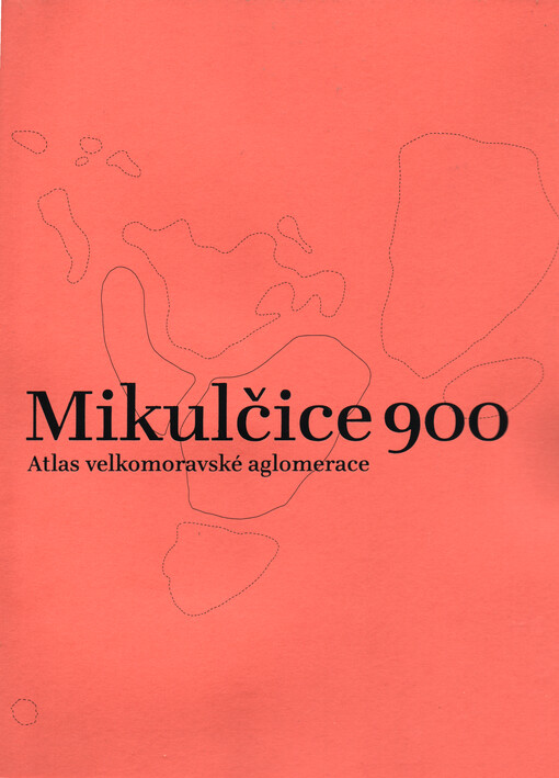 Mikulčice 900 : atlas velkomoravské aglomerace