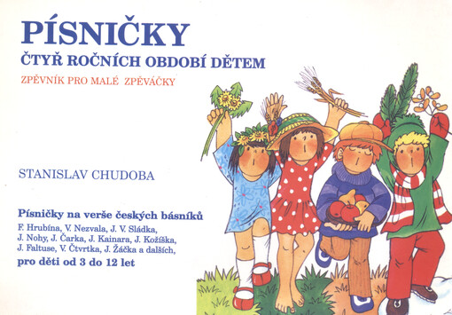 Písničky čtyř ročních období dětem zpěvník pro malé zpěváčky : písničky na verše českých básníků F. Hrubína, V. Nezvala, J. V. Sládka, J. Nohy, J. Čarka, J. Kainara, J. Kožíška, J. Faltuse, V. Čtvrtka, J. Žáčka a dalších pro děti od 3 do 12 let