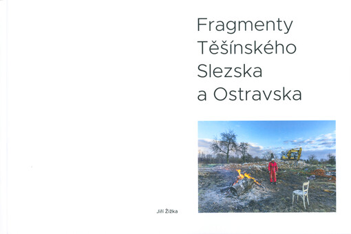 Fragmenty Tešínského Slezska a Ostravska = Fragmenty Śląska Cieszyńskiego i Ostrawska = Fragments of Těšín Silesia, Ostrava