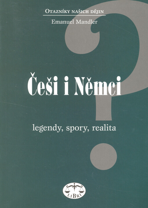 Češi i Němci :legendy, spory, realita