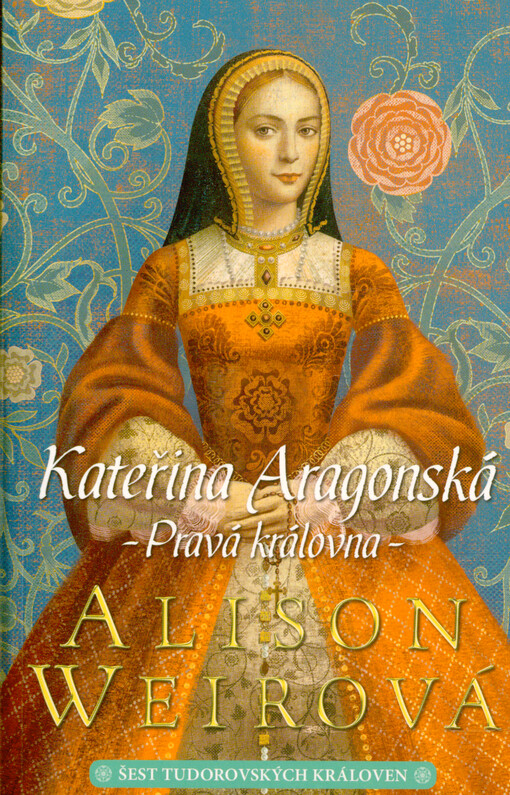 Šest tudorovských královen. Kateřina Aragonská : pravá královna