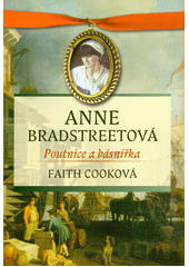 Anne Bradstreetová : poutnice a básnířka  (odkaz v elektronickém katalogu)