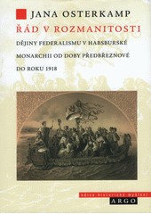 Řád v rozmanitosti : dějiny federalismu v habsburské monarchii od doby předbřeznové do roku 1918  (odkaz v elektronickém katalogu)