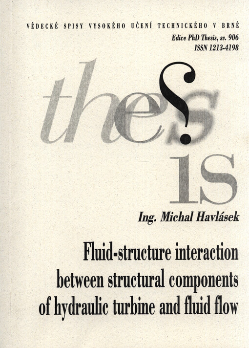 Fluid-structure interaction between structural components of hydraulic turbine and fluid flow = Hydrodynamická interakce konstrukčních prvků vodní turbiny : zkrácená verze Ph.D. thesis