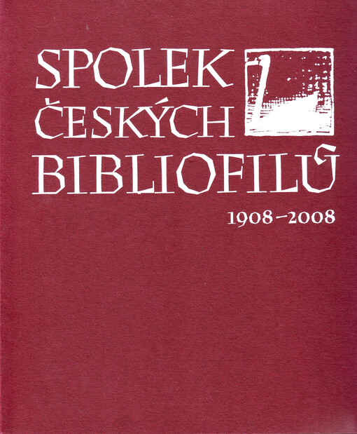Spolek českých bibliofilů: krásné tisky ve vztahu k české knižní kultuře : 1908-2008