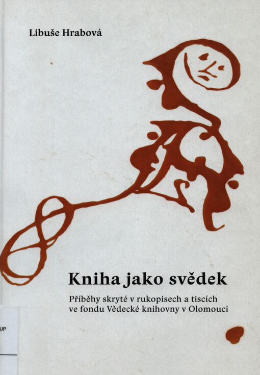 Kniha jako svědek: příběhy skryté v rukopisech a tiscích ve fondu Vědecké knihovny v Olomouci