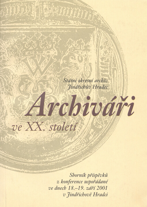 Archiváři ve XX. století : sborník příspěvků z konference uspořádané ve dnech 18.-19. září 2001 v Jindřichově Hradci
