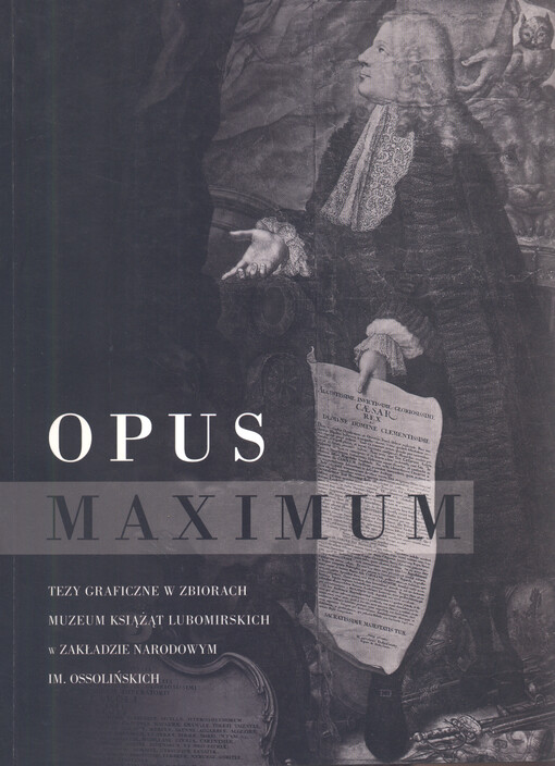 Opus maximum : tezy graficzne w zbiorach Muzeum Książąt Lubomirskich w Zakładzie Narodowym im. Ossolińskich