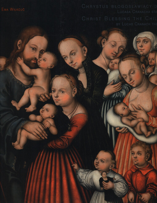 Chrystus błogosławiący dzieci Lucasa Cranacha Starszego : w zbiorach Zamku Królewskiego na Wawelu w świetle badań i działań konserwatorskich = Christ blessing the children by Lucas Cranach the Elder in the collection of the Wawel Royal Castle : study and conservation