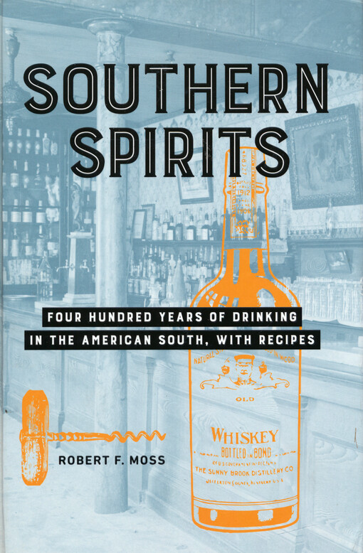 Southern spirits : four hundred years of drinking in the American South, with recipes