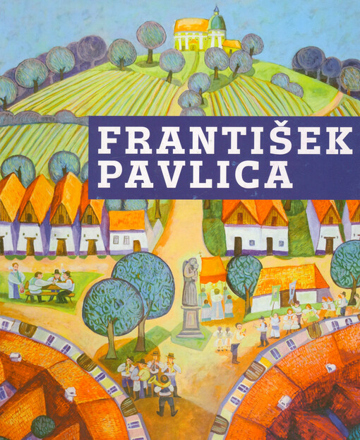 František Pavlica : nemoderní malíř v moderním světě