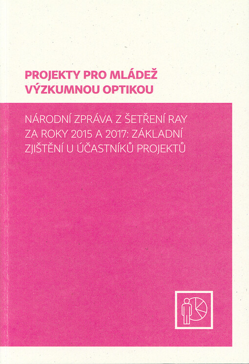 Projekty pro mládež výzkumnou optikou : národní zpráva z šetření RAY za roky 2015 a 2017: základní zjištění u účastníků projektů