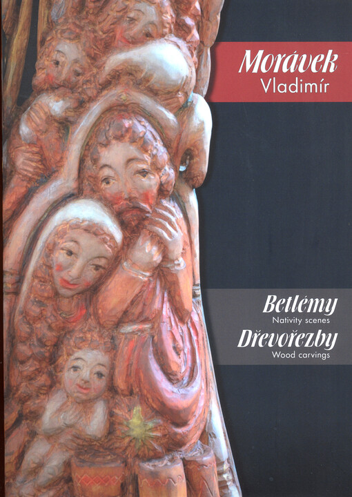 Morávek Vladimír: betlémy : dřevořezby = nativity scenes : woodcarvings