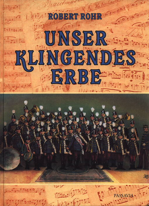 Unser klingendes Erbe : Beiträge zur Musikgeschichte der Deutschen und ihrer Nachbarn in und aus Südosteuropa unter besonderer Berücksichtigung der Donauschwaben : von den Anfängen bis 1918
