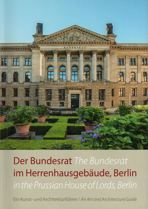 Der Bundesrat : im Herrenhausgebäude, Berlin : ein Kunst und Architekturführer = The Bundesrat in the Prussian House of lords, Berlin : an art and architecture guide