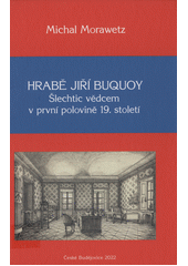 Hrabě Jiří Buquoy : šlechtic vědcem v první polovině 19. století  (odkaz v elektronickém katalogu)