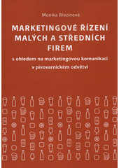 Marketingové řízení malých a středních firem : s ohledem na marketingovou komunikaci v pivovarnickém odvětví  (odkaz v elektronickém katalogu)