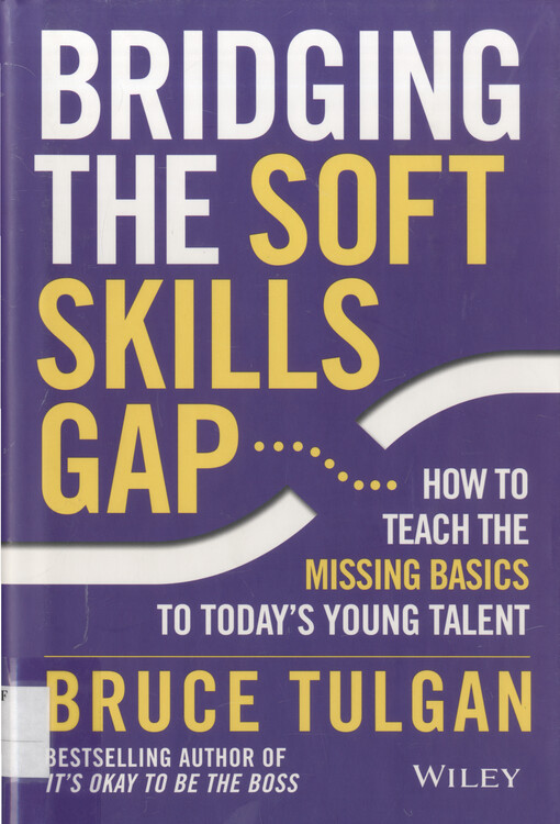 Bridging the soft skills gap : how to teach the missing basics to today's young talent