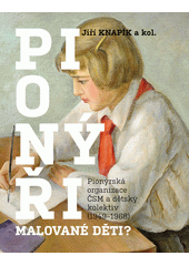 Pionýři, malované děti? : Pionýrská organizace ČSM a dětský kolektiv (1949-1968)  (odkaz v elektronickém katalogu)