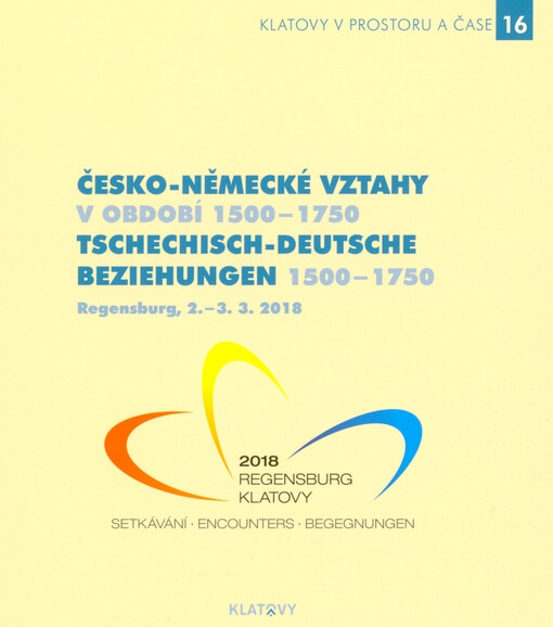 Česko-německé vztahy v období 1500-1750 = Tschechisch-Deutsche Beziehungen 1500-1750 : Regensburg, 2.-3.3.2018