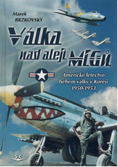 Válka nad alejí MiGů : americké letectvo během války v Koreji 1950-1953  (odkaz v elektronickém katalogu)