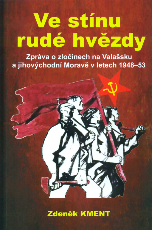 Ve stínu rudé hvězdy : zpráva o zločinech StB na Valašsku a jihovýchodní Moravě v letech 1948-1953