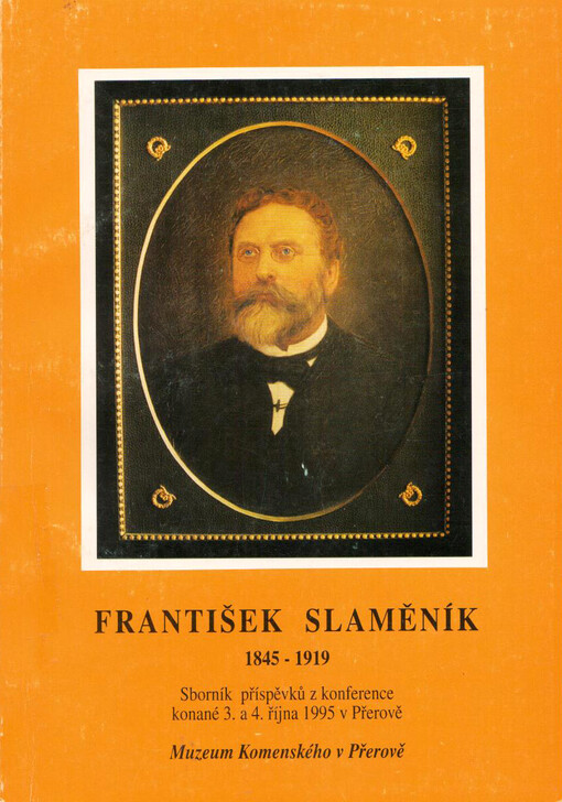 František Slaměník : 1845-1919 : sborník příspěvků z konference konané 3. a 4. října 1995 v Přerově
