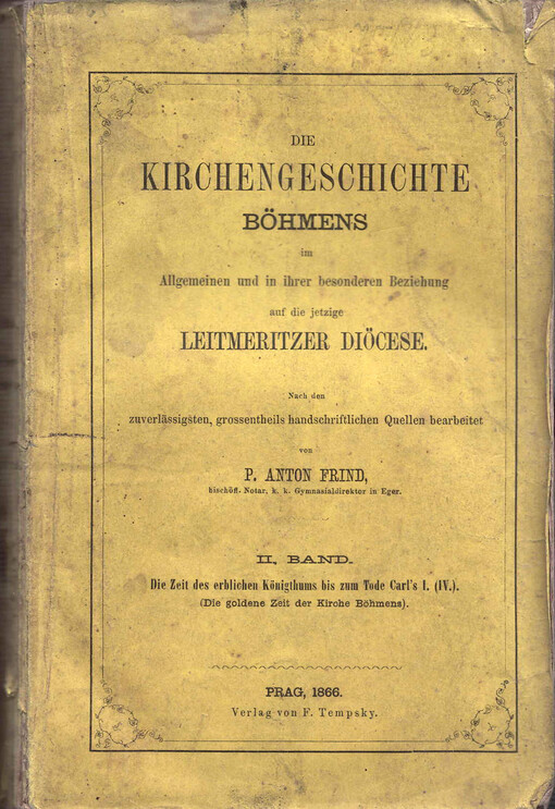 Die Kirchengeschichte Böhmens im Allgemeinen und in ihrer besonderen Beziehung auf die jetzige Leitmeritzer Diöcese in der Zeit des erblichen Königthums bis zum Tode Carl's I. (IV.) (Die goldene Zeit der Kirche Böhmens)