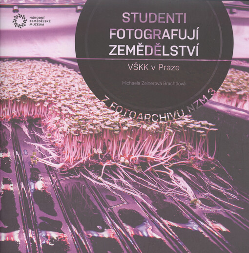 Studenti Vysoké školy kreativní komunikace fotografují současné zemědělství : Bártíková - Komorous - Kunc - Frýba - Janeš - Mrázková - Kopecký