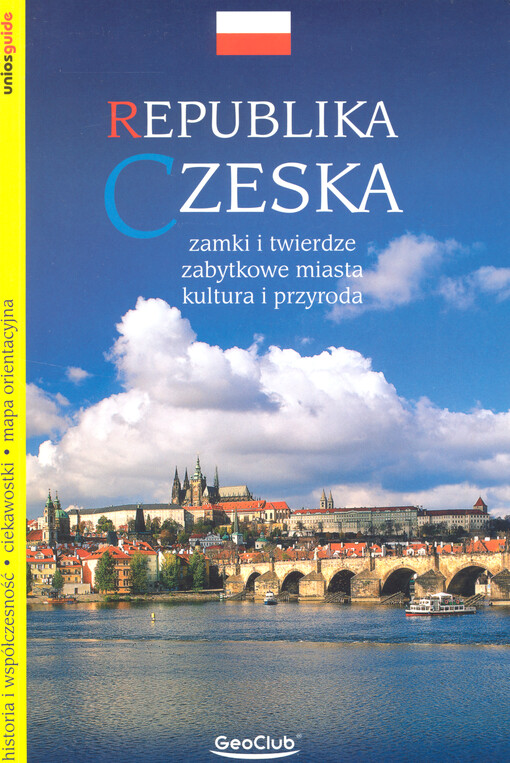Republika Czeska : zamki i twierdze, zabytkowe miasta, kultura i przyroda