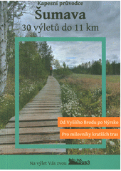 Šumava : 30 výletů do 11 km : pro milovníky kratších tras a rodiny s dětmi (odkaz v elektronickém katalogu)