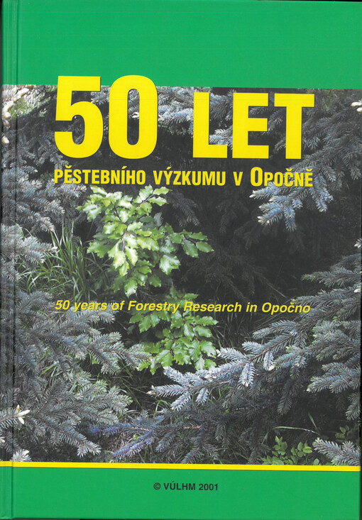 50 let pěstebního výzkumu v Opočně : sborník z celostátní konference konané ve dnech 12.9.-13.9.2001 v Opočně při příležitosti vzniku VÚLHM = 50 years of forestry research in Opočno : proceedings from the conference held in Opočno in 12.9.-13.9.2001 on occasion of the 80th anniversary of Forestry and Game Management Research Institute