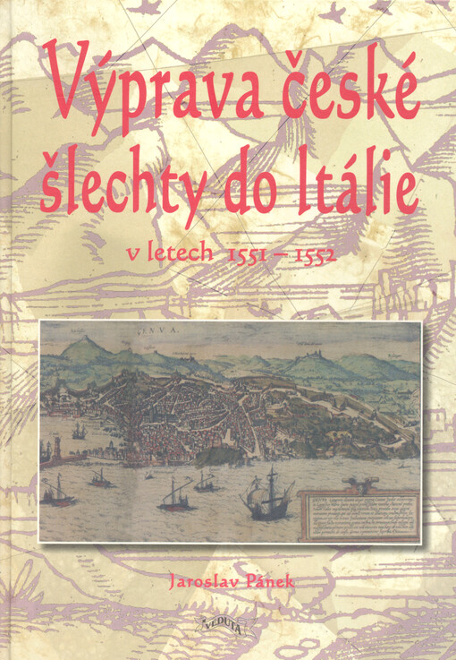 Výprava české šlechty do Itálie v letech 1551-1552 =: <<Die >>Reise des böhmischen Adels nach Italien in den Jahren 1551-1552