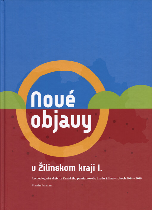 Nové objavy v Žilinskom kraji : archeologické aktivity Krajského pamiatkového úradu Žilina v rokoch 2014 - 2018