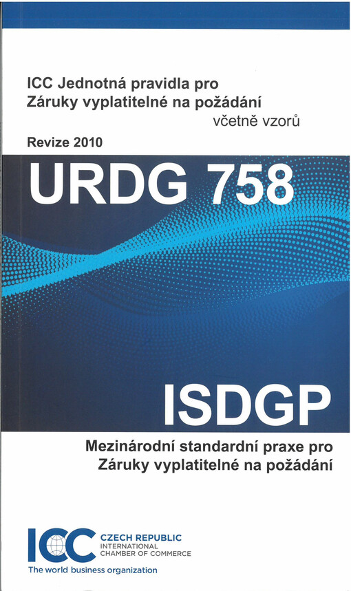 ICC Jednotná pravidla pro záruky vyplatitelné na požádání včetně vzorů : revize 2010 ; Mezinárodní standardní praxe pro záruky vyplatitelné na požádání