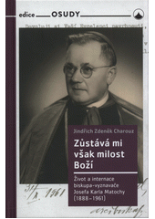Zůstává mi však milost Boží : život a internace biskupa-vyznavače Josefa Karla Matochy (1888-1961)  (odkaz v elektronickém katalogu)
