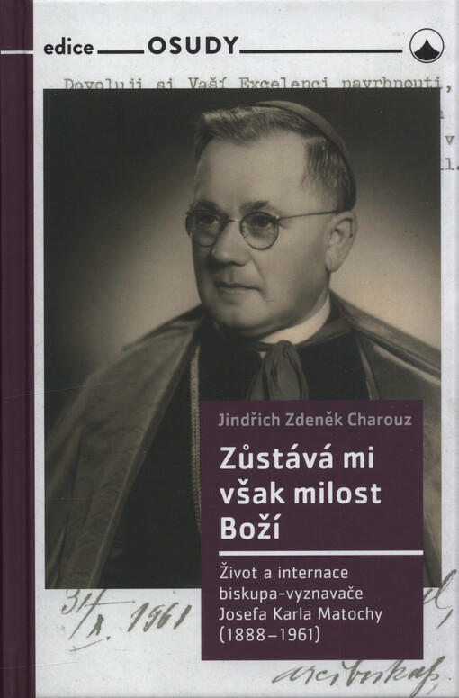 Zůstává mi však milost Boží : život a internace biskupa-vyznavače Josefa Karla Matochy (1888-1961)