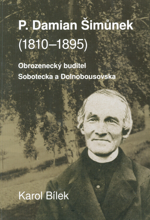 P. Damian Šimůnek (1810-1895) : obrozenecký buditel Sobotecka a Dolnobousovska