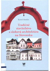 Tradičné staviteľstvo a slohová architektúra na Slovensku  (odkaz v elektronickém katalogu)
