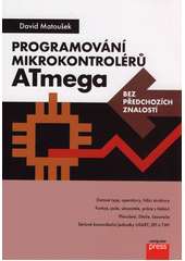 Programování mikrokontrolérů ATmega bez předchozích znalostí  (odkaz v elektronickém katalogu)