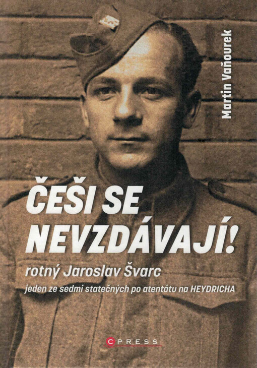 Češi se nevzdávají! : rotný Jaroslav Švarc, výsadek Tin a atentát na Heydricha