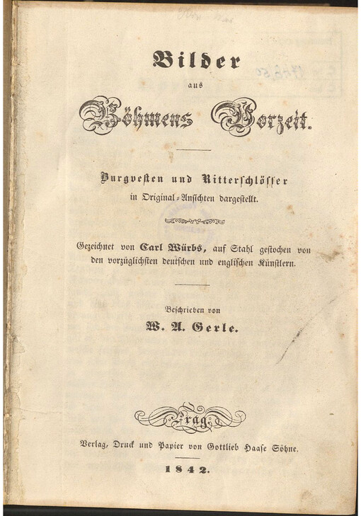 Bilder aus Böhmens Vorzeit : Burgvesten und Ritterschlösser im Original-Ansichten dargestellt gezeichnet von Carl Würbs, auf Stahl gestochen von den vorzüglichsten deutschen und englischen Künstlern ; beschreiben von M.A. Gerle