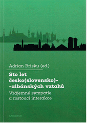 Sto let česko(slovensko)-albánských vztahů : vzájemné sympatie a rostoucí interakce  (odkaz v elektronickém katalogu)